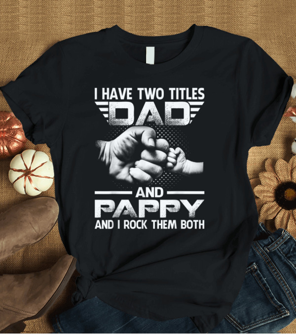 T-Shirt: I Have Two Titles Dad And Pappy And I Rock Them Both With Fist Bump T-Shirt I Have Two Titles Dad And Pappy And I Rock Them Both With Fist Bump T-Shirt