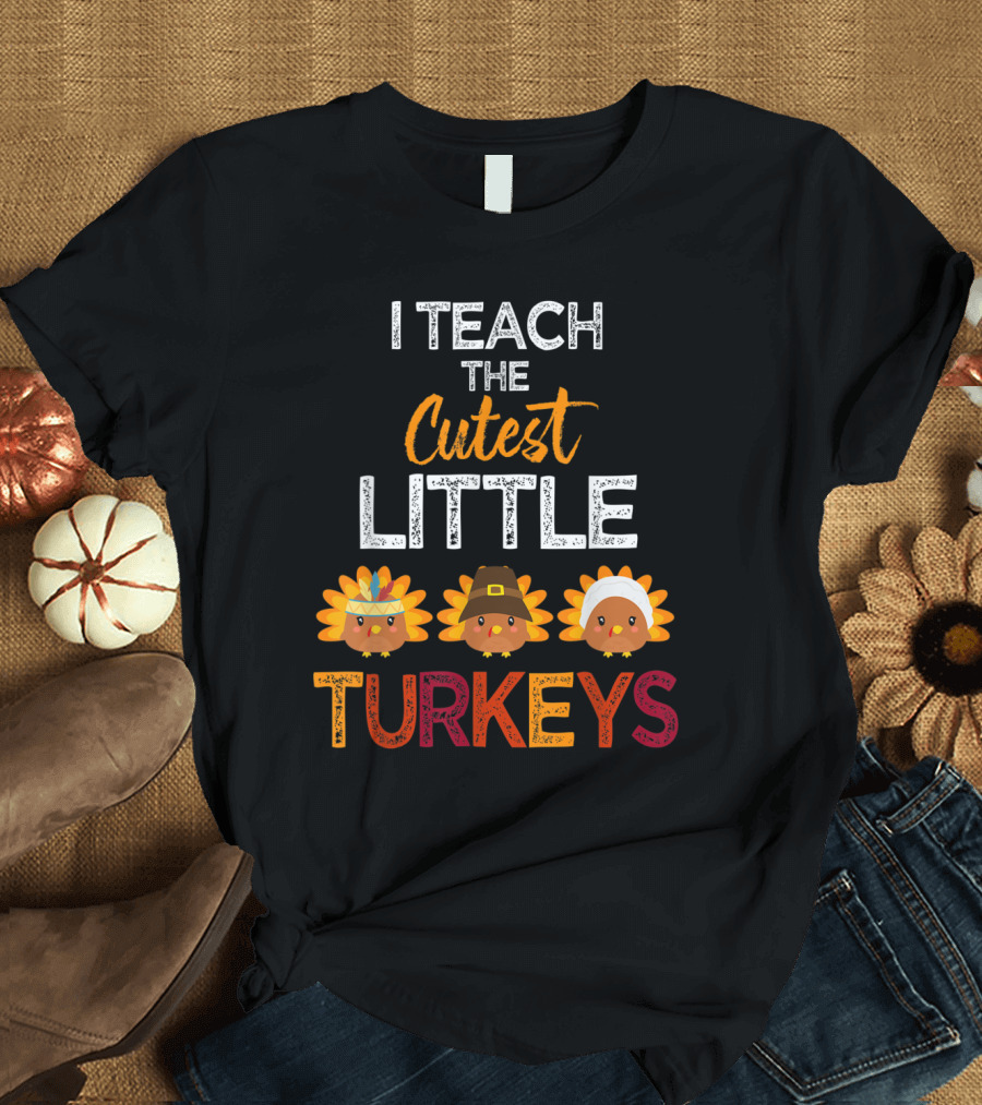 I Teach The Cutest Little Turkeys Thanksgiving School Thankful T-Shirt