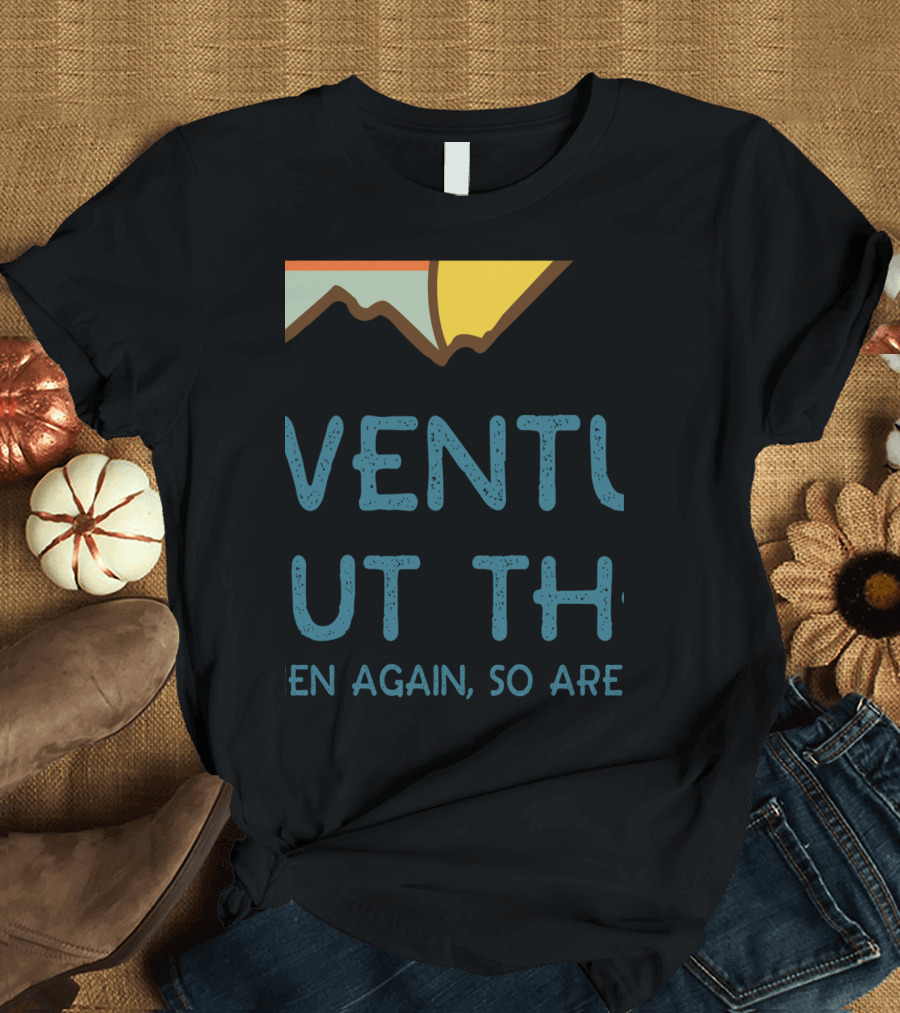 Adventure Is Out There Then Again So Are Bugs T-Shirt