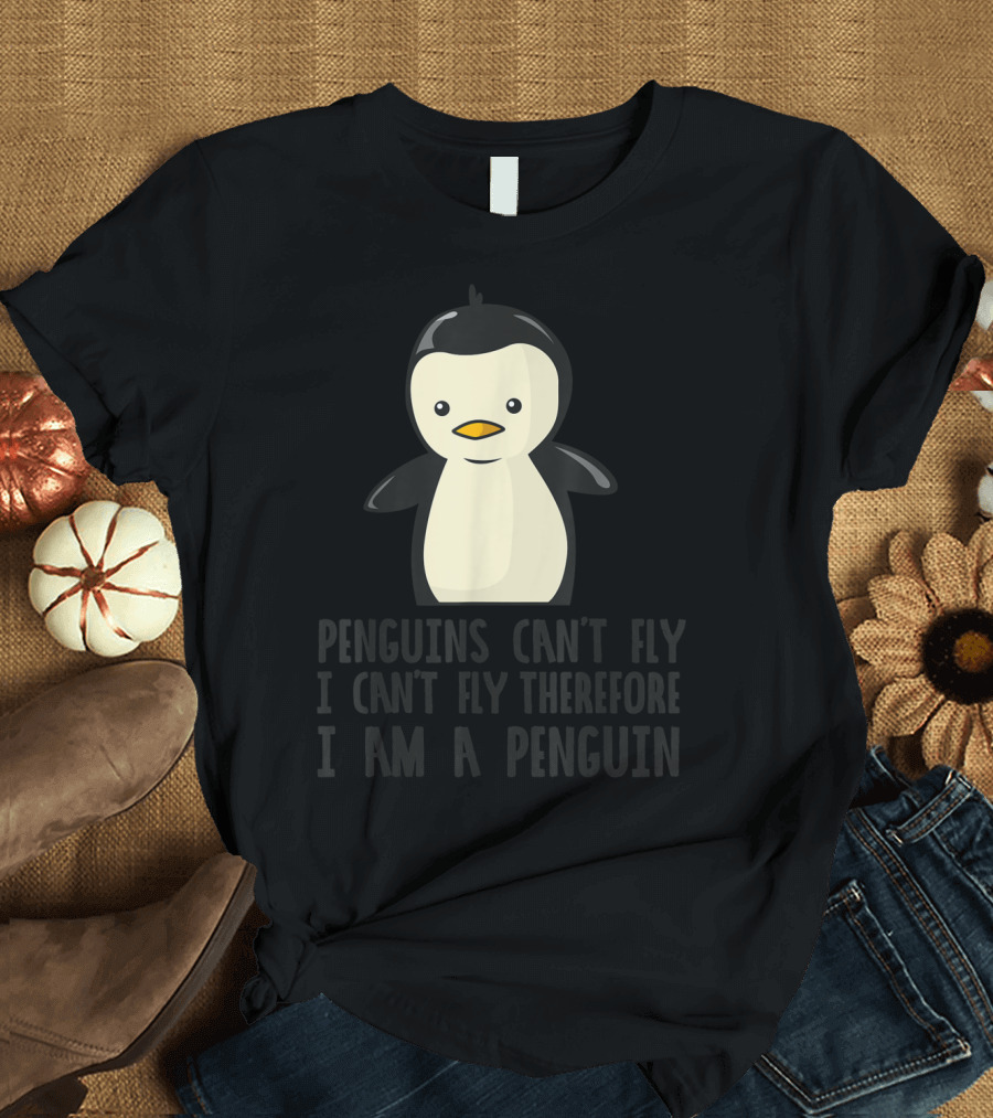 Penguins Can't Fly I Can't Fly Therefore I Am a Penguin Funny Animal T-Shirt