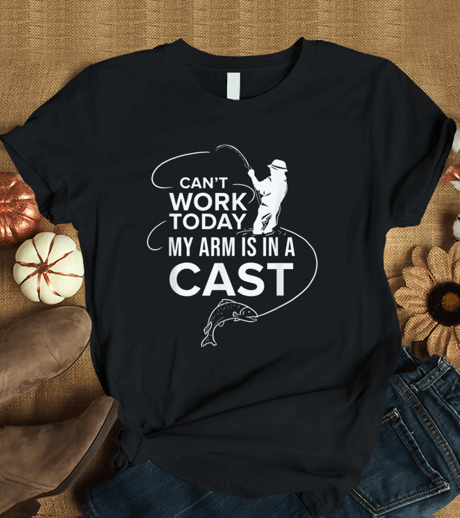 Can't Work Today My Arm Is in a Cast Fishing Humor T-Shirt