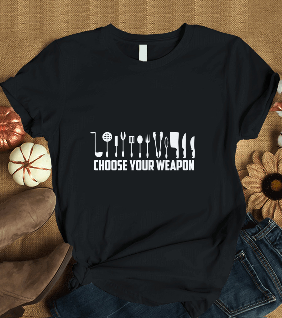 Choose Your Weapon Kitchen Utensils Humor Chef Cook T-Shirt
