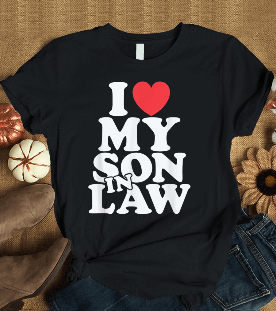I Love My Son In Law T-Shirt