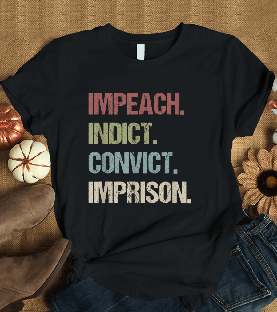 Impeach Indict Convict Imprison Anti Trump Impeach Trump T-Shirt