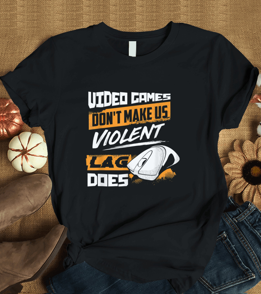Video Games Don't Make Us Violent Lag Does Gaming with Mouse T-Shirt