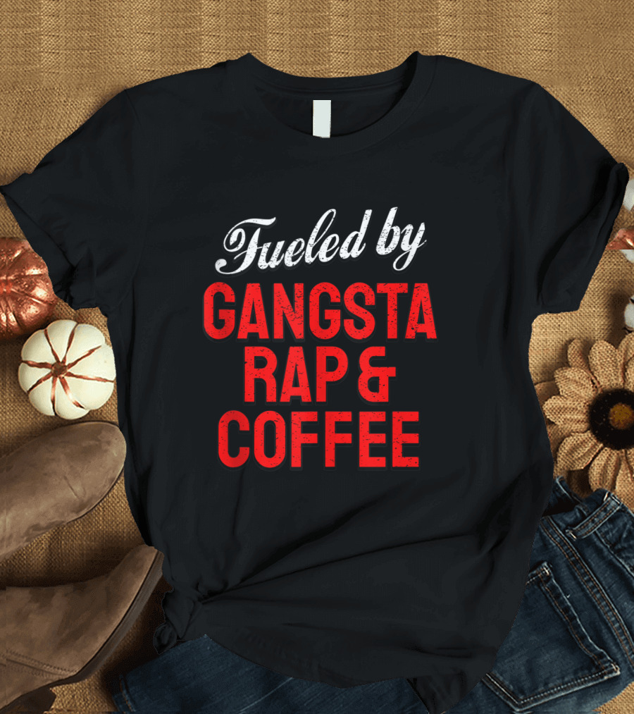 Fueled by Gangsta Rap and Coffee Hip Hop Motivation T-Shirt