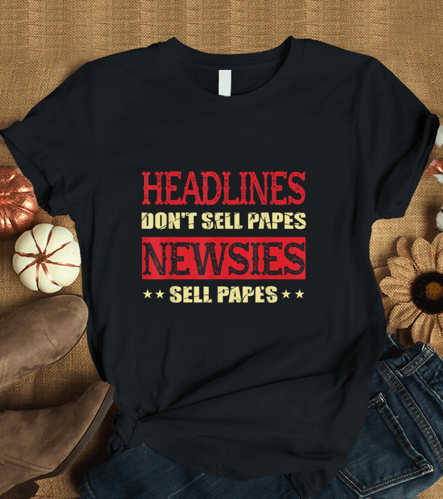 Headlines Don't Sell Papes Newsies Sell Papes Newsboys Musical Classic T-Shirt