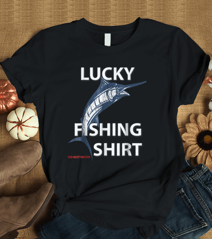 Lucky Fishing Shirt Do Not Wash Funny Fisherman T-Shirt