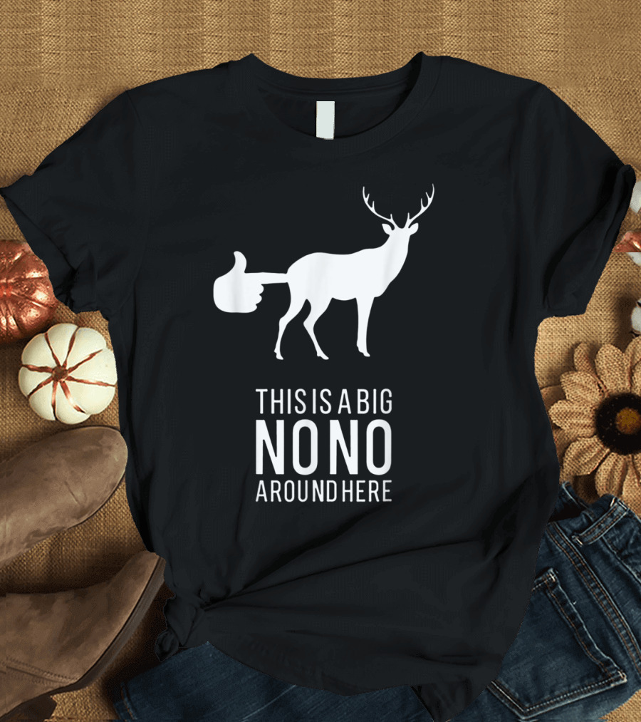 Funny Deer Butt With Thumbs Up This Is A Big Nono Around Here T-Shirt