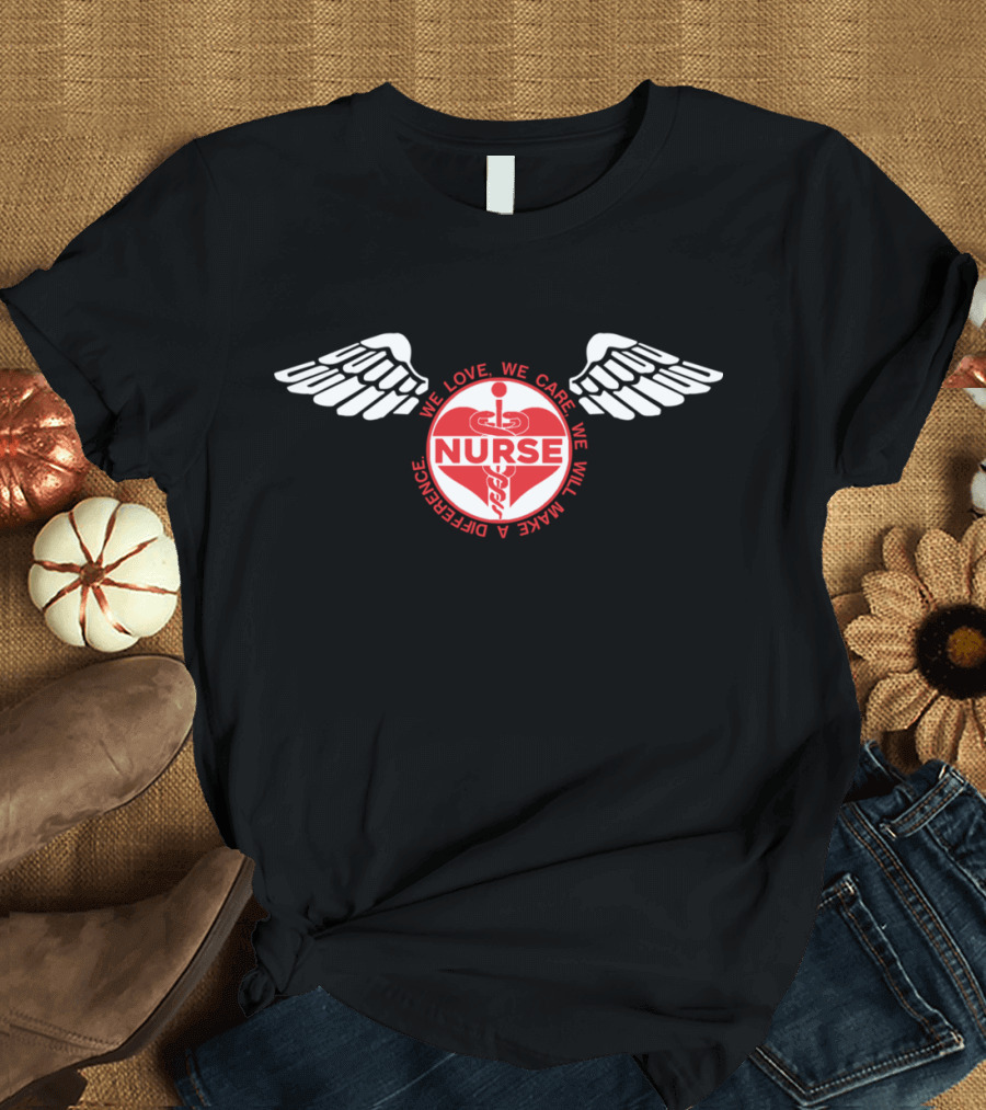 WE LOVE WE CARE NURSE WE WILL MAKE A DIFFERENCE WINGED CIRCLE CADUCEUS T-Shirt