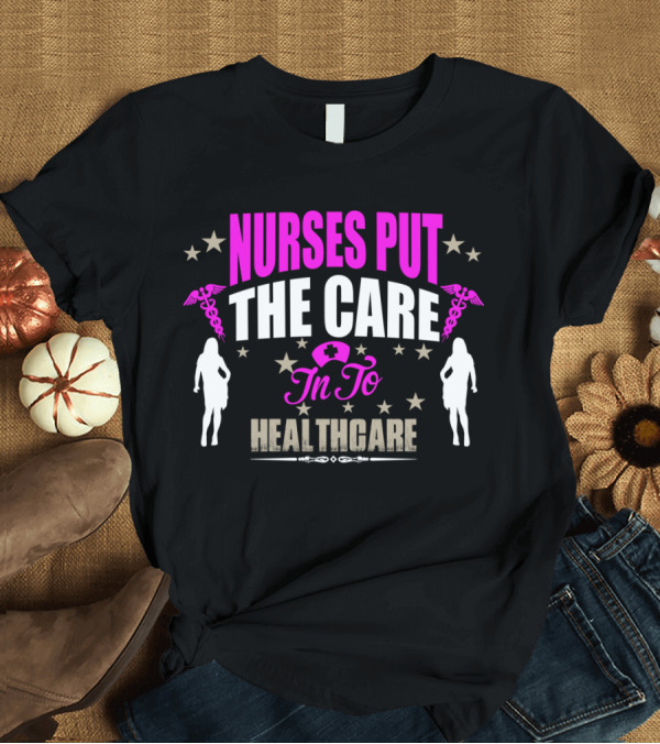T-Shirt: NURSES PUT THE CARE IN TO HEALTHCARE WITH STARS AND CADUCEUS SYMBOLS T-Shirt NURSES PUT THE CARE IN TO HEALTHCARE WITH STARS AND CADUCEUS SYMBOLS T-Shirt