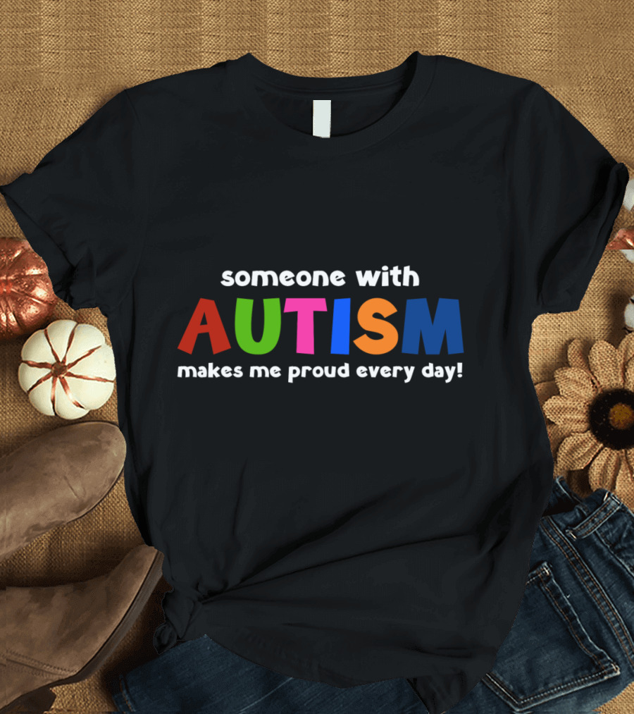 Someone With Autism Makes Me Proud Every Day T-Shirt