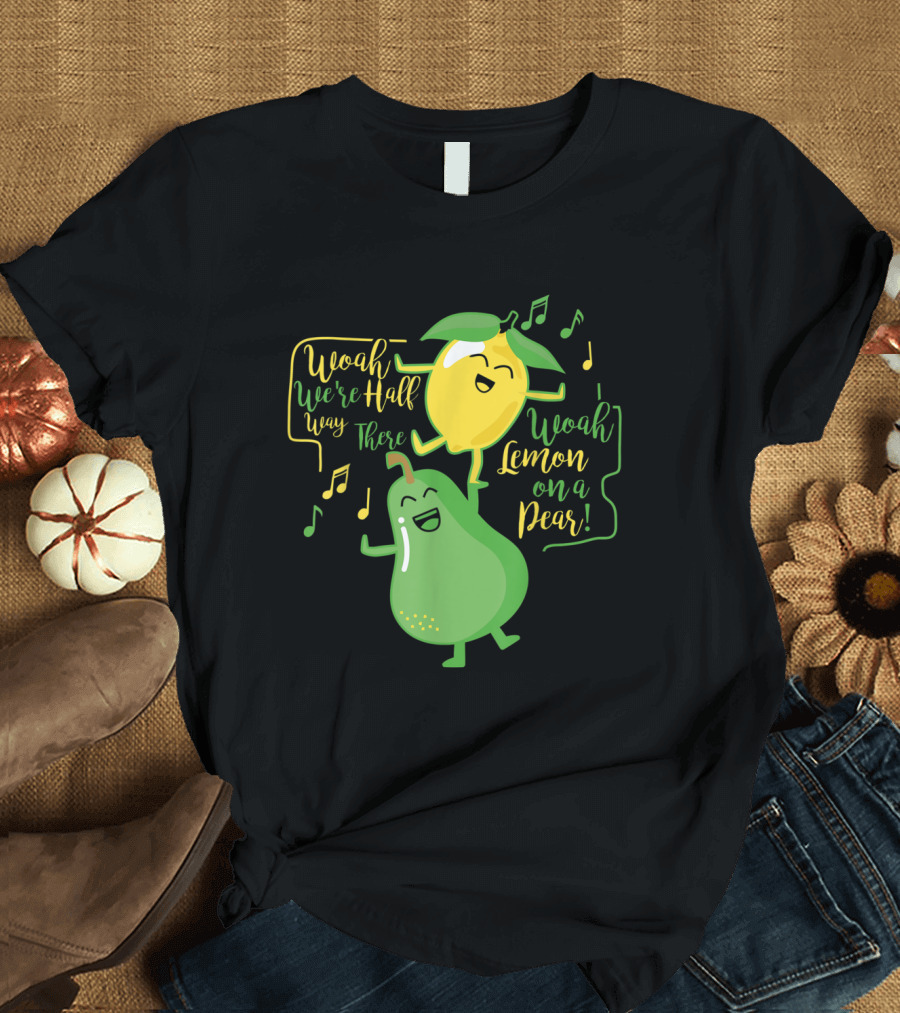 Woah We're Half Way There Woah Lemon on a Pear with Musical Notes T-Shirt