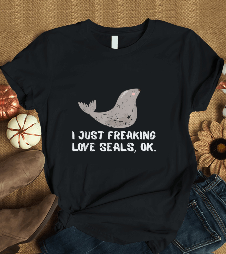 I Just Freaking Love Seals OK Animal Lover T-Shirt
