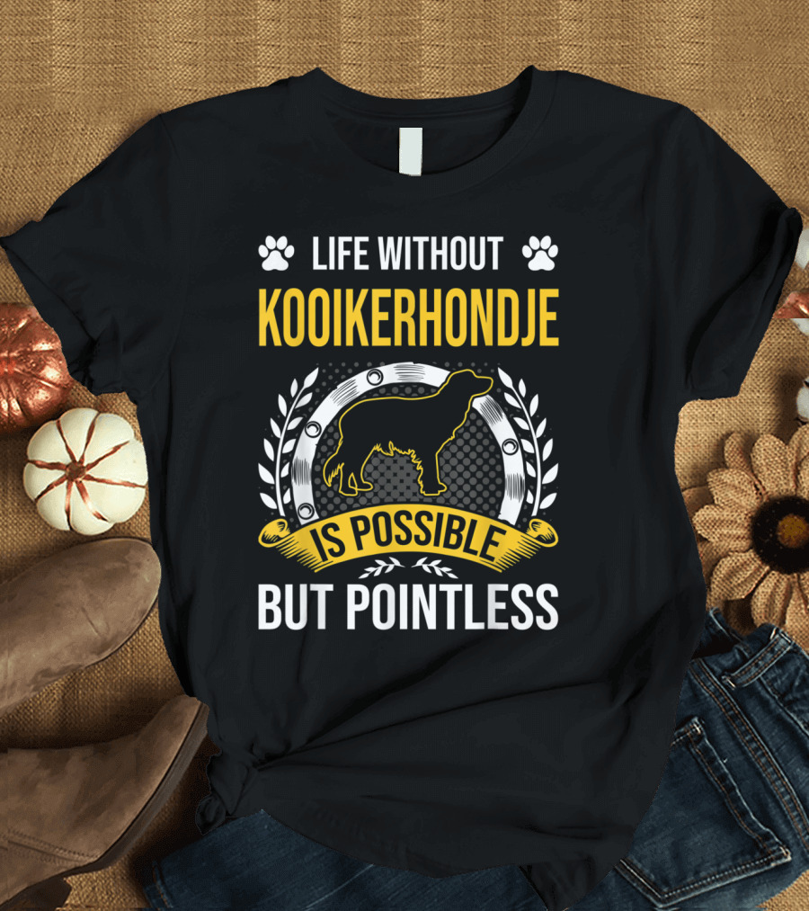 Life Without Kooikerhondje Is Possible But Pointless T-Shirt