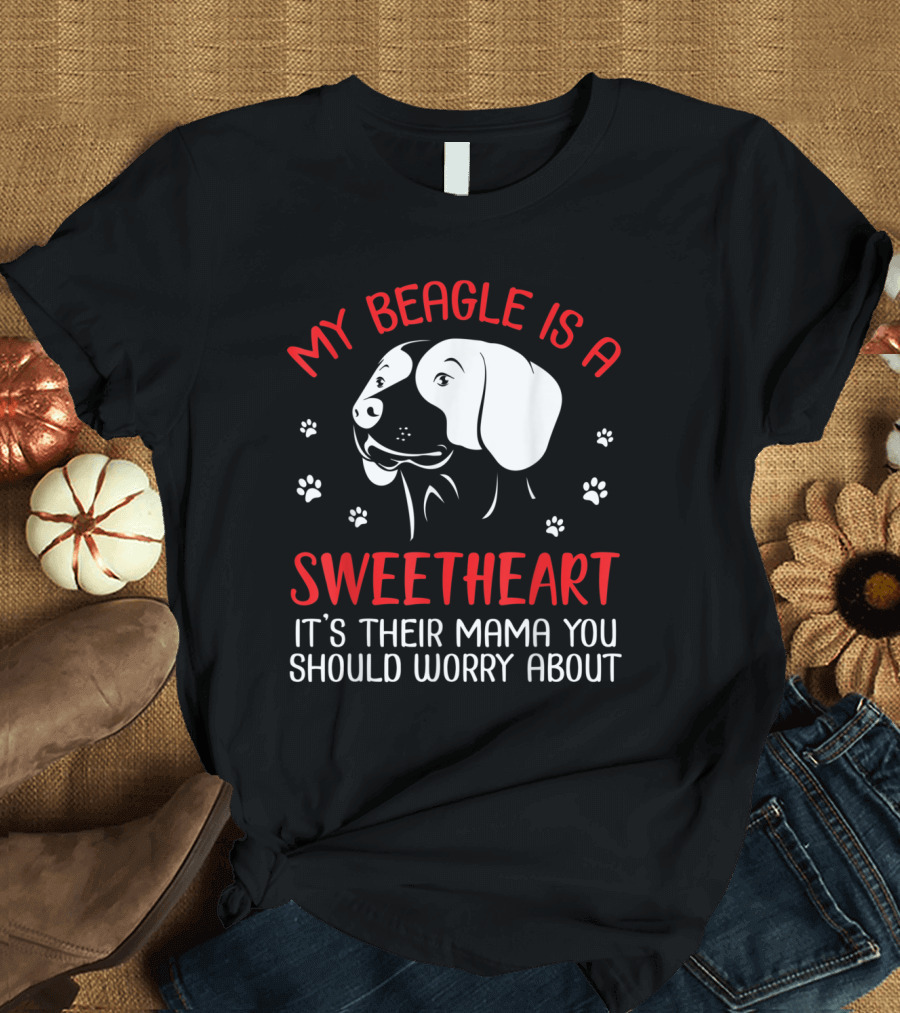 My Beagle Is A Sweetheart It's Their Mama You Should Worry About T-Shirt