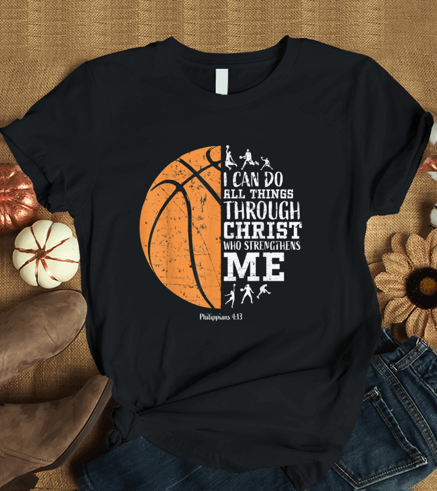 I Can Do All Things Through Christ Who Strengthens Me Basketball Philippians 4:13 T-Shirt