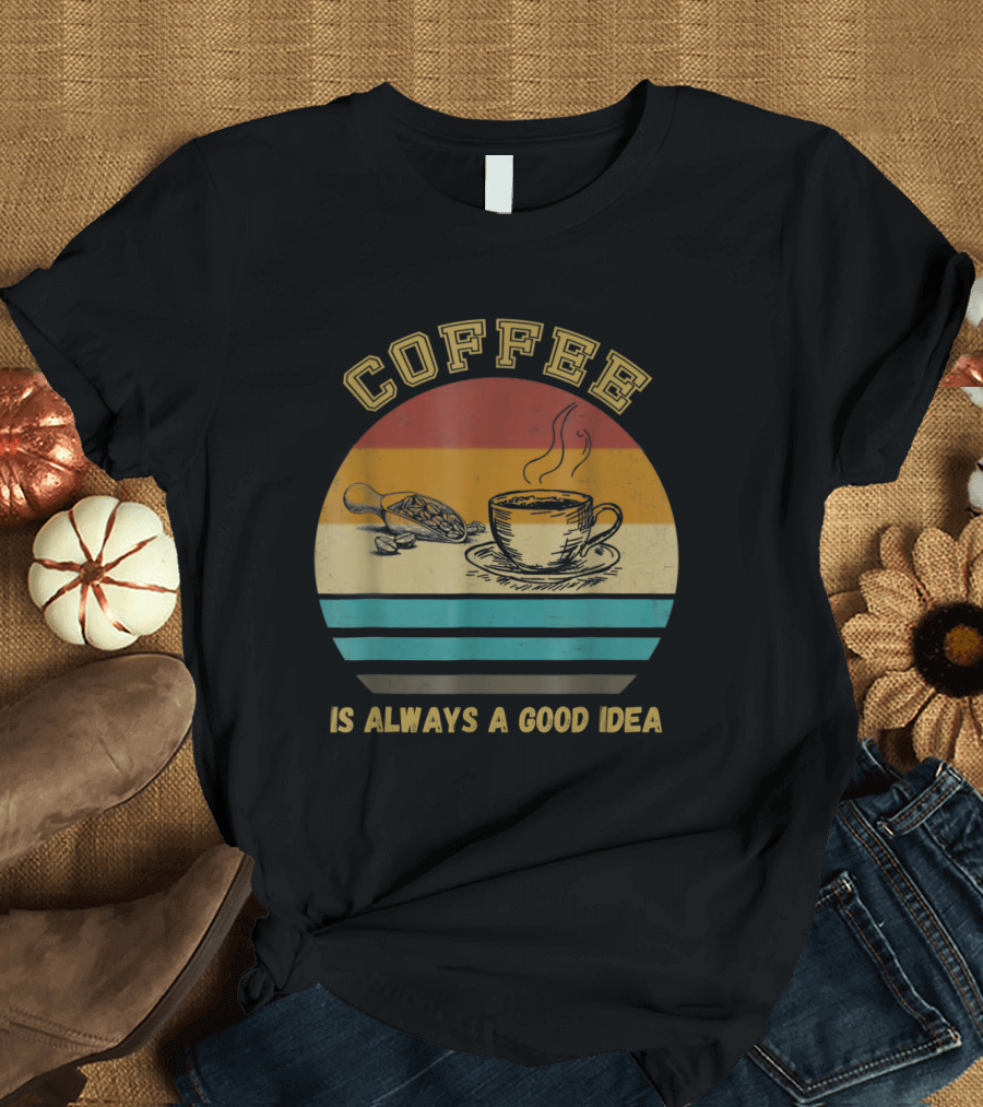 Coffee Is Always A Good Idea Retro Coffee Lover T-Shirt
