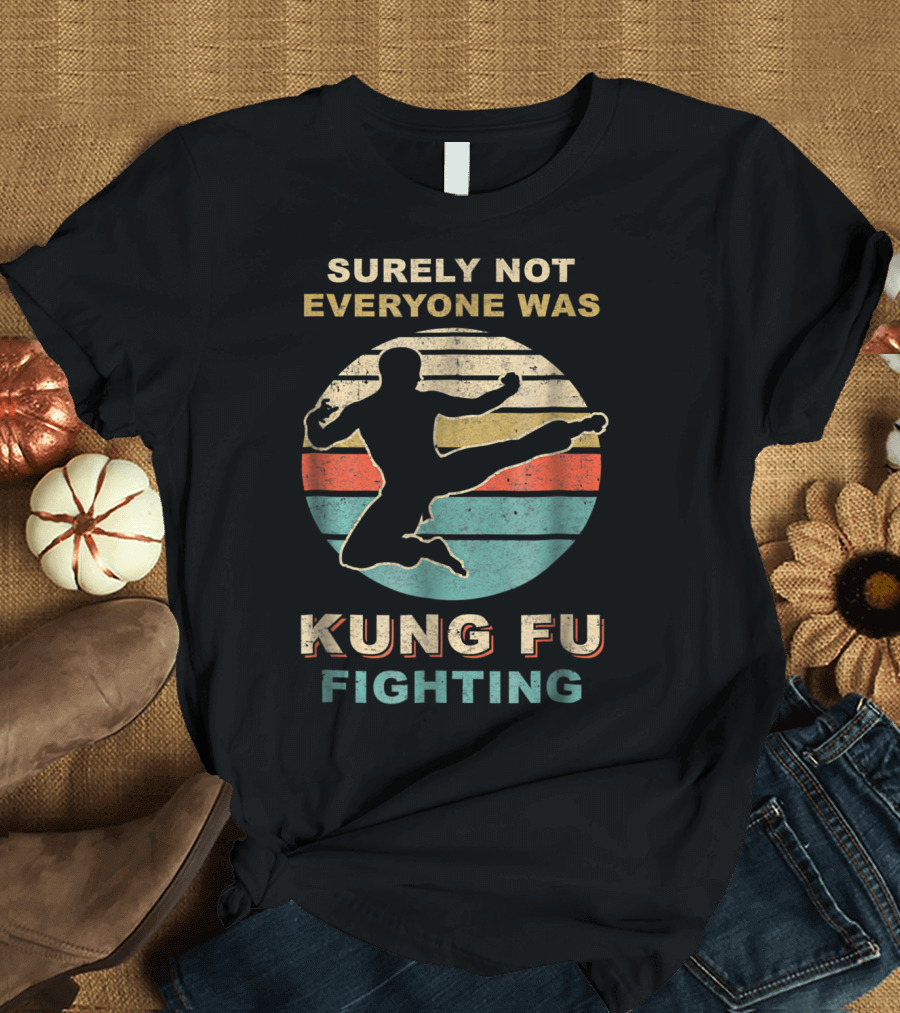 Surely Not Everyone Was Kung Fu Fighting Vintage Retro Martial Arts T-Shirt