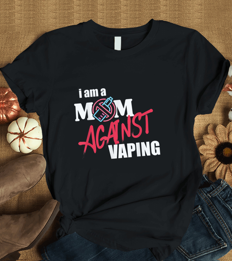 I Am A Mom Against Vaping T-Shirt