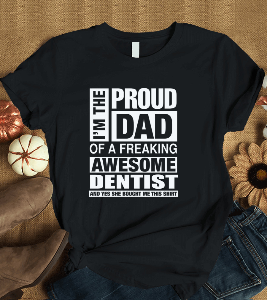 I'm the Proud Dad of a Freaking Awesome Dentist T-Shirt
