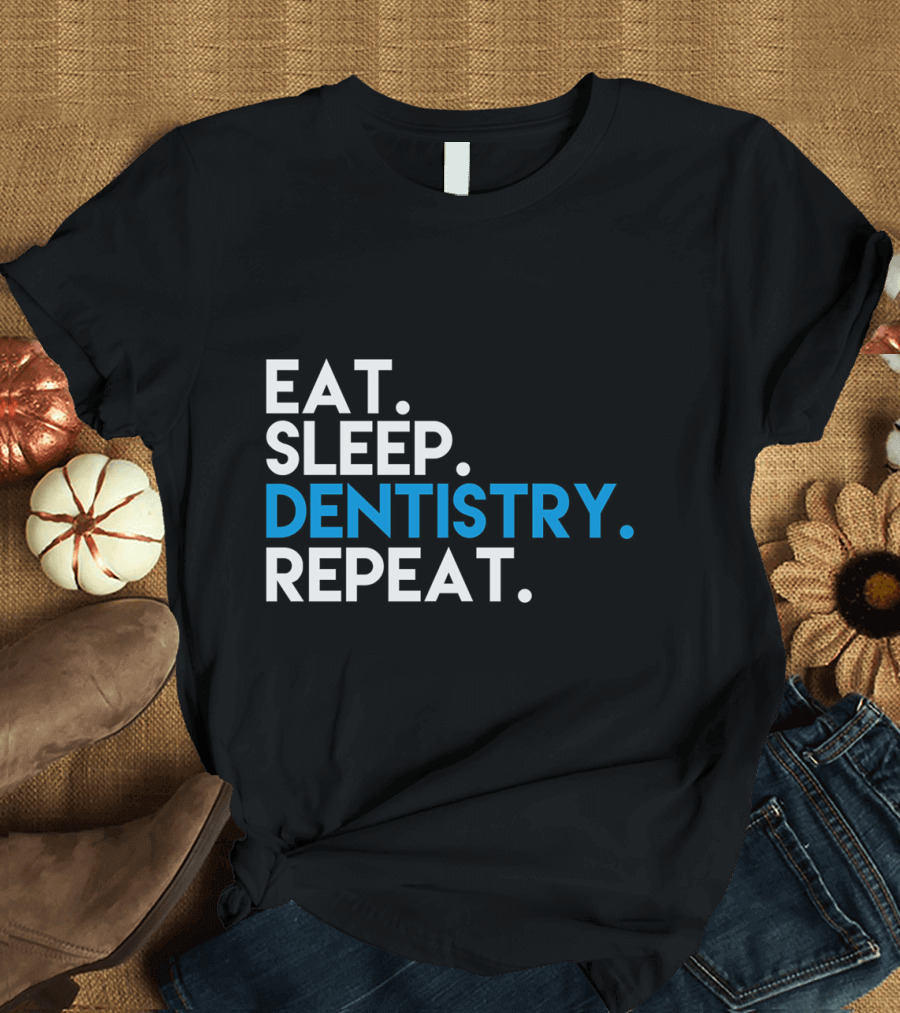 EAT SLEEP DENTISTRY REPEAT T-Shirt