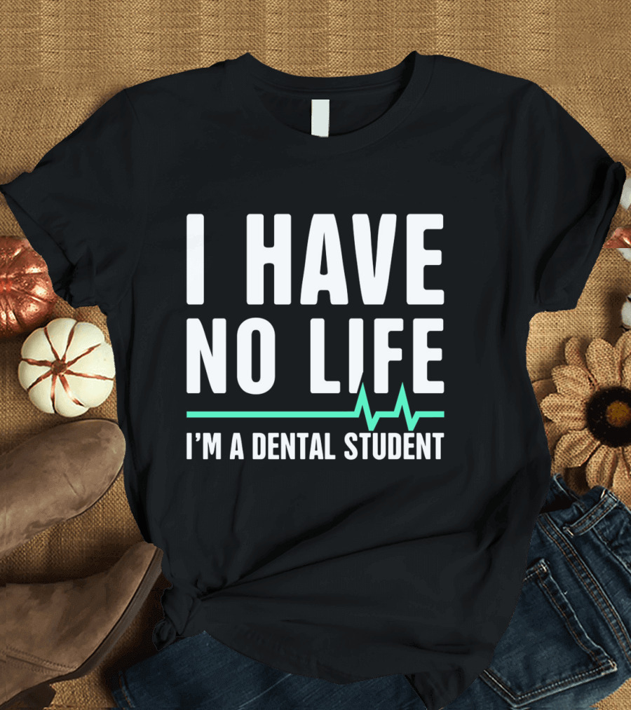 I Have No Life I'm a Dental Student Heartbeat T-Shirt