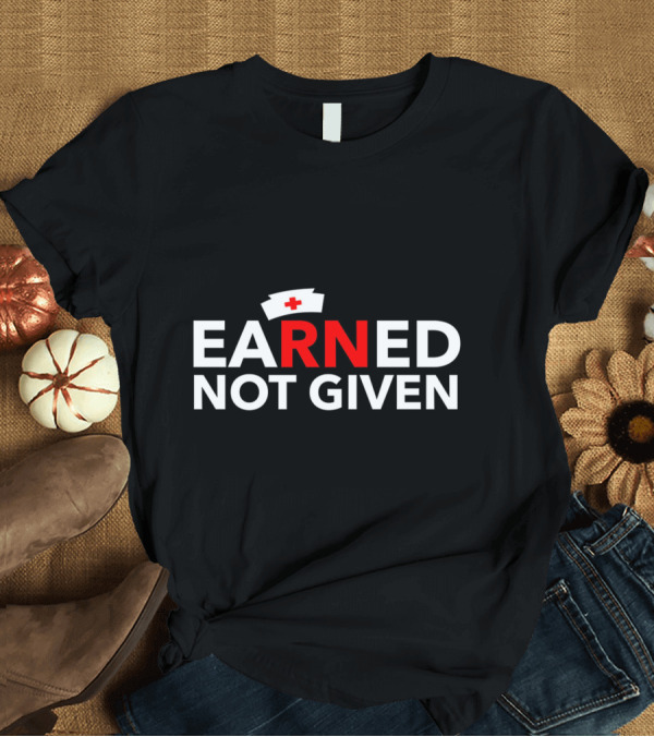 T-Shirt: Nurses Earned Not Given Red Cross National Nurses Day T-Shirt Nurses Earned Not Given Red Cross National Nurses Day T-Shirt