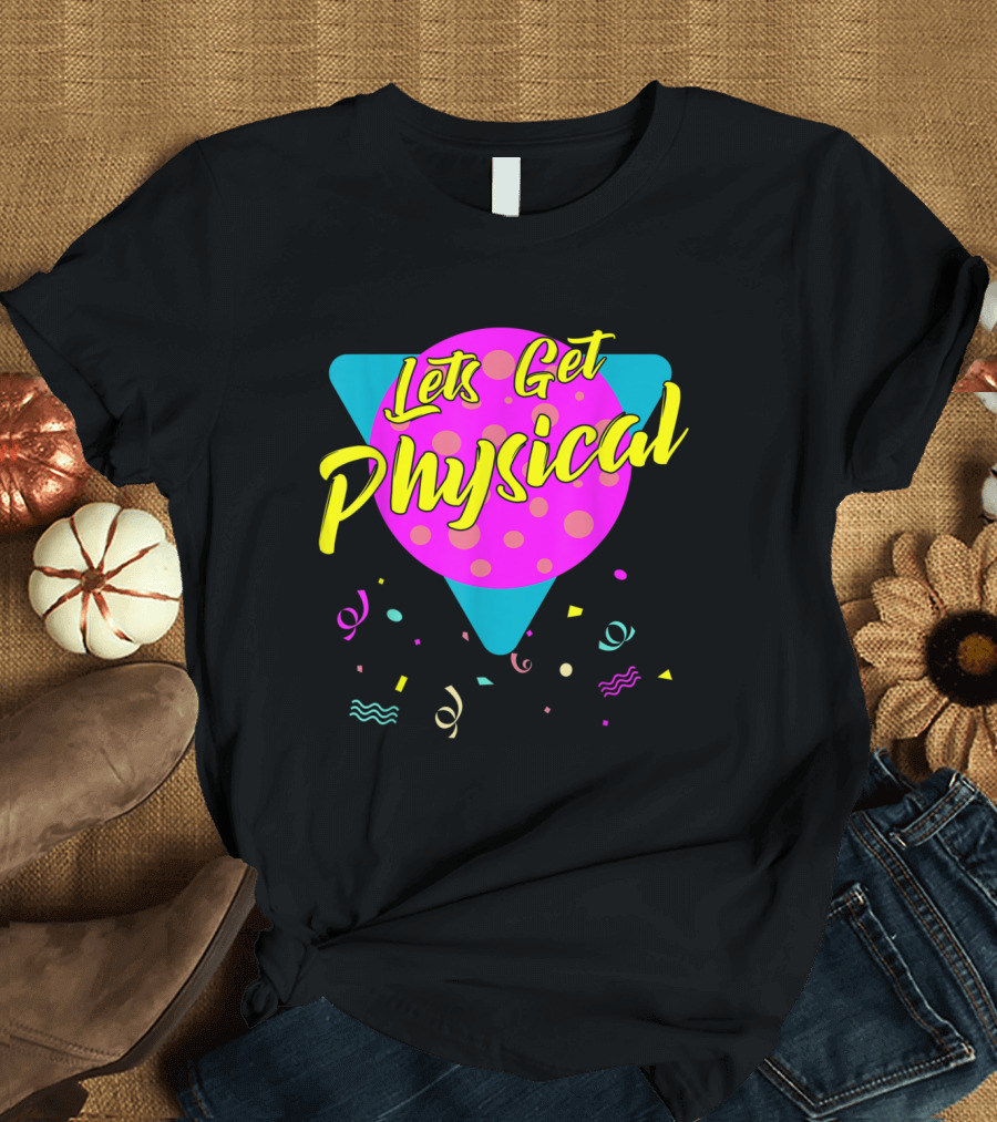 Lets Get Physical Totally Rad 80s Workout Gym T-Shirt