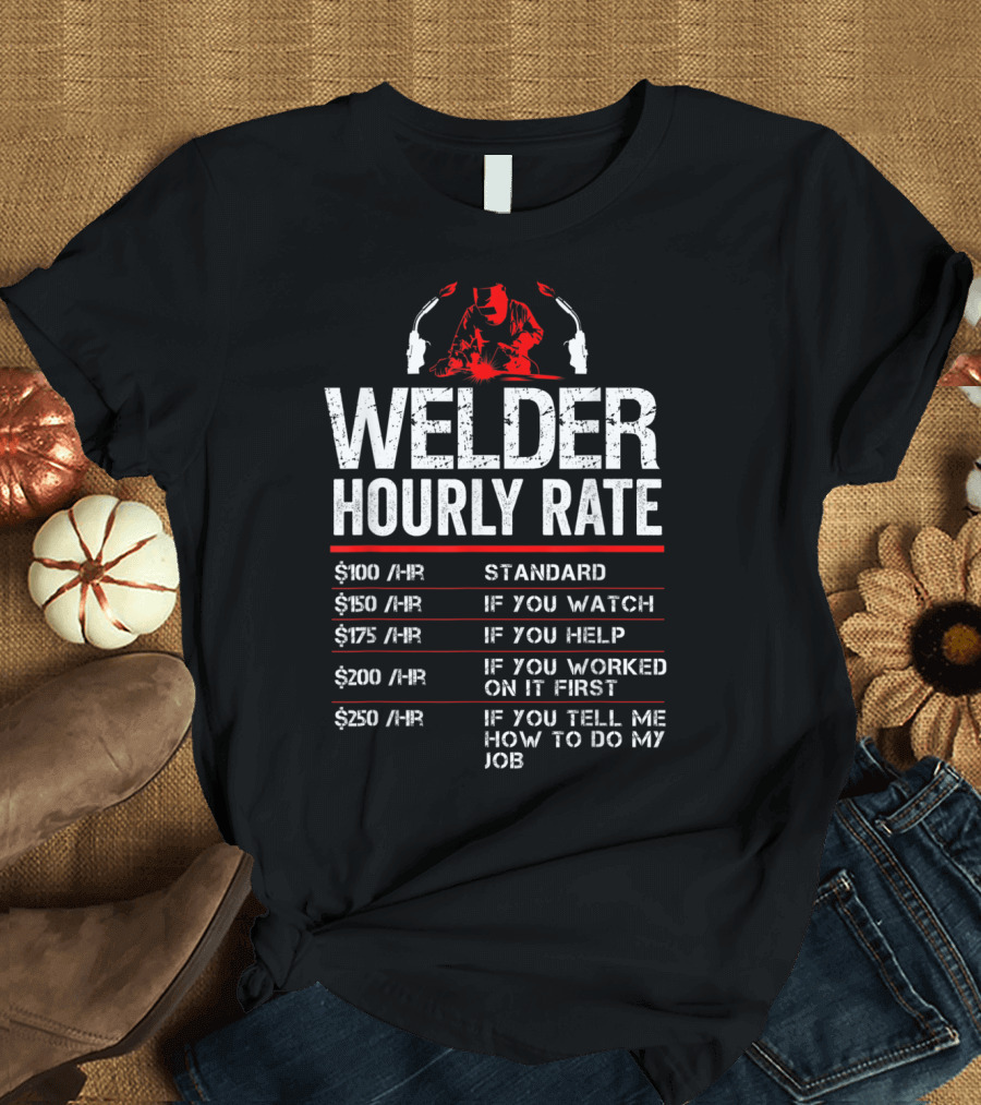 Welder Hourly Rate Standard Watch Help Worked My Job Funny Welding Metal Worker T-Shirt