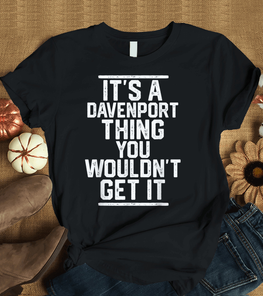 It's a Davenport Thing You Wouldn't Get It T-Shirt