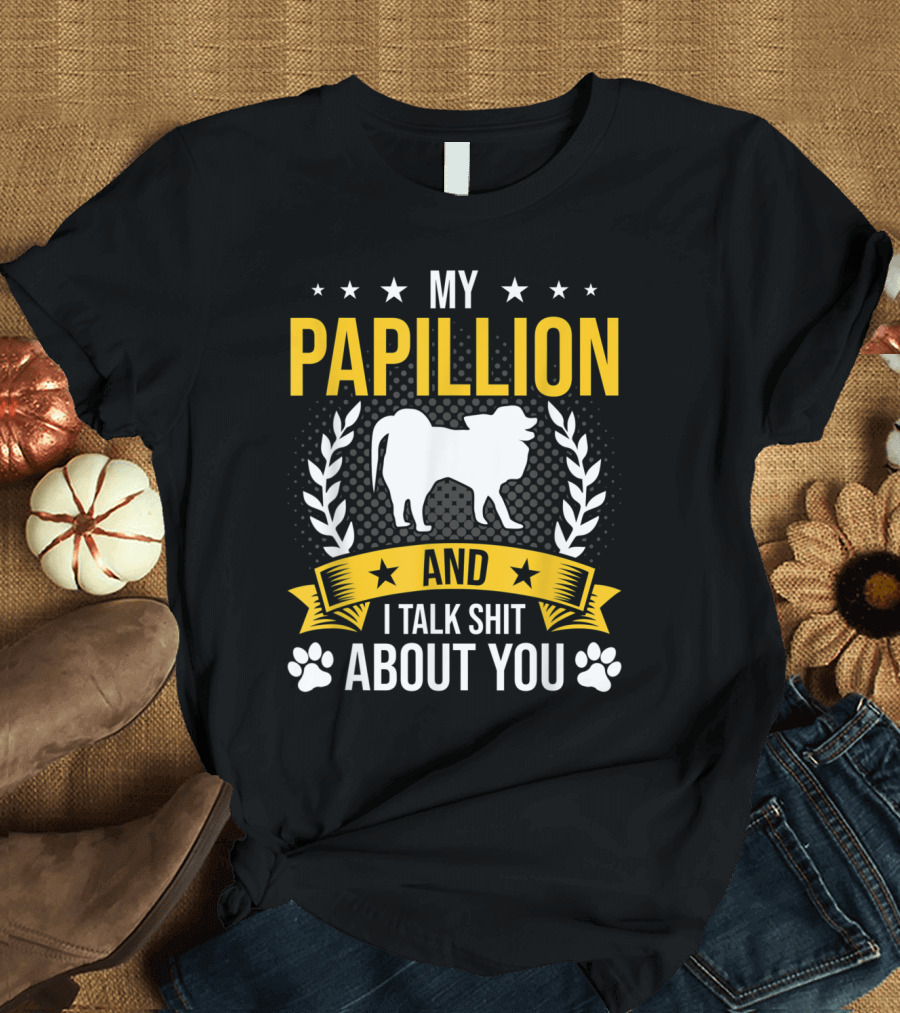 My Papillion and I Talk Shit About You with Dog and Paw T-Shirt