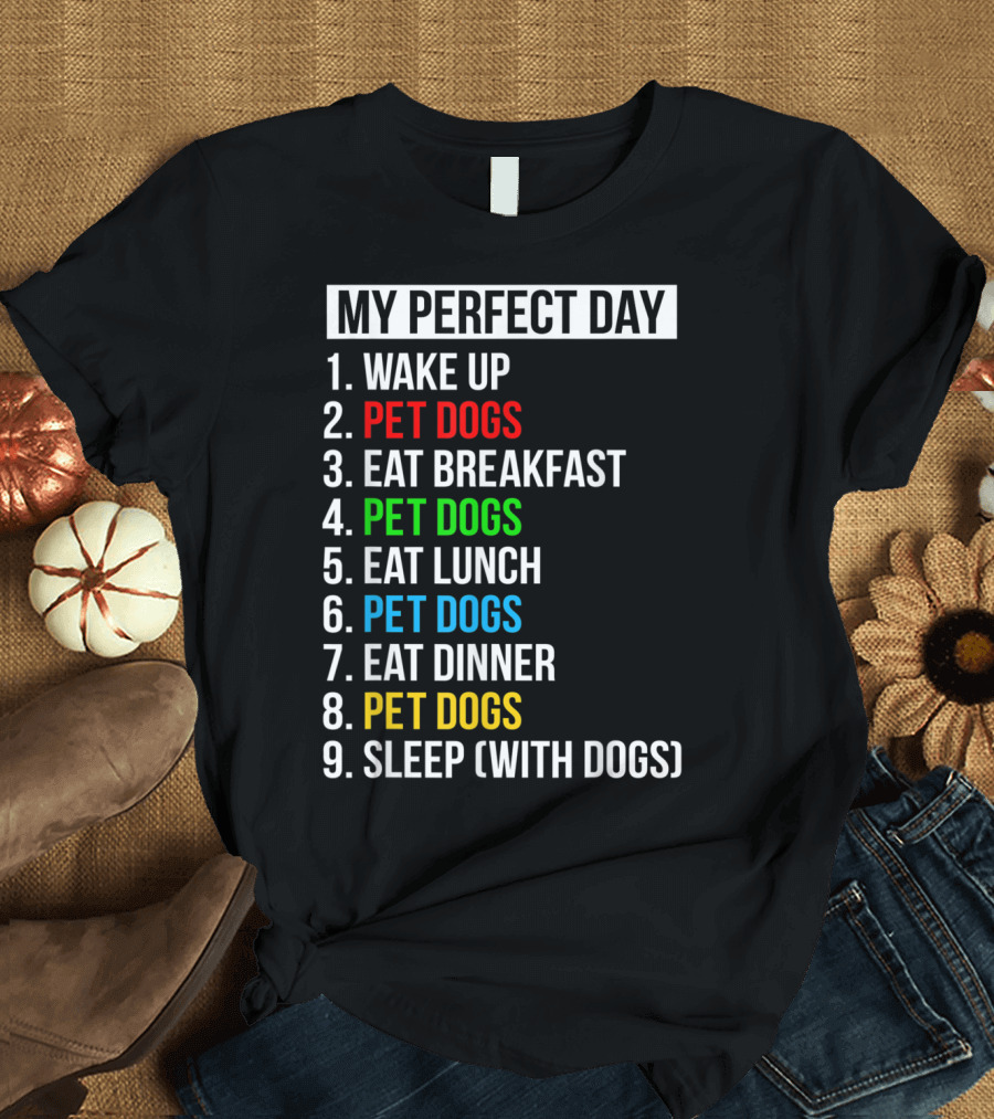 My Perfect Day Pet Dogs Eat Breakfast Lunch Dinner Sleep with Dogs Dog Lovers T-Shirt