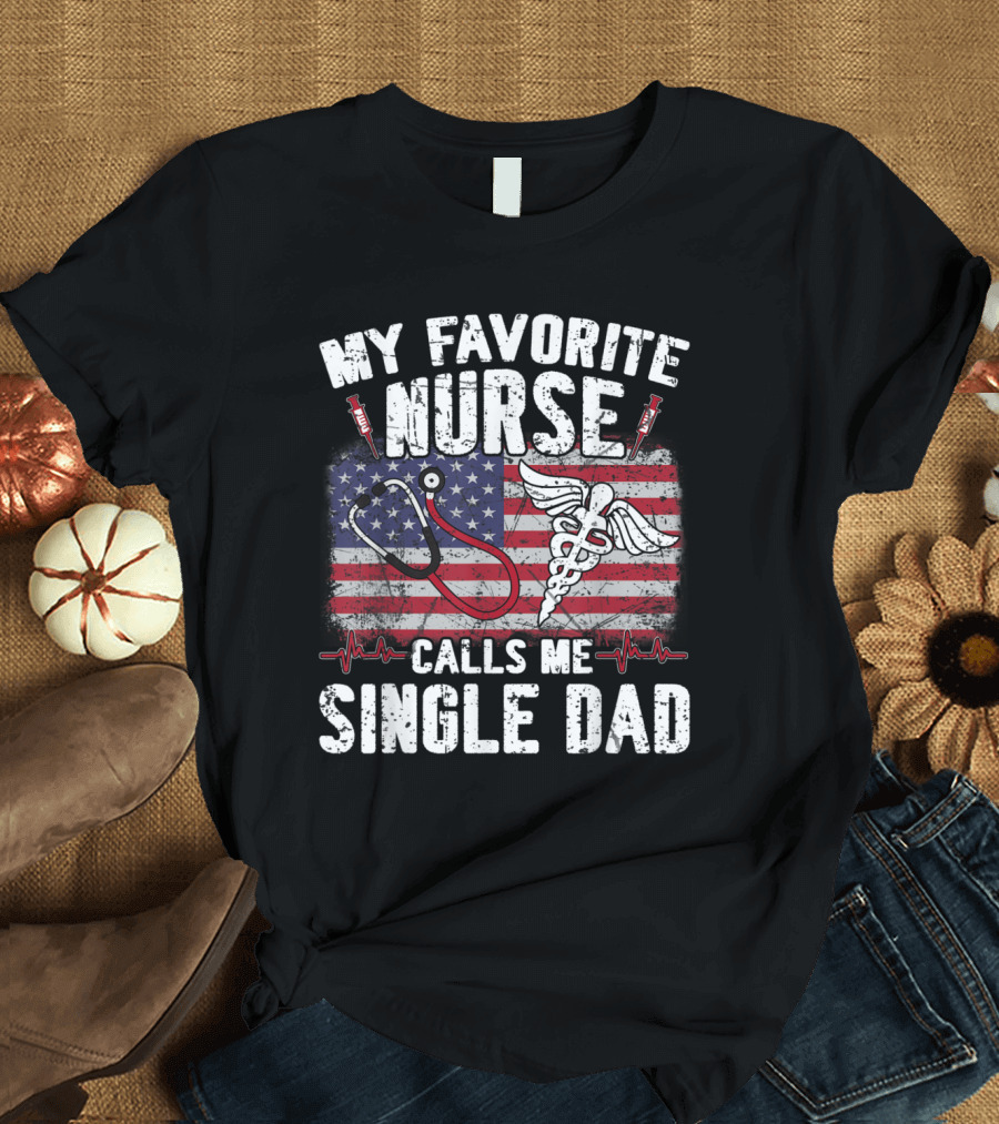 My Favorite Nurse Calls Me Single Dad American Flag Stethoscope Caduceus T-Shirt