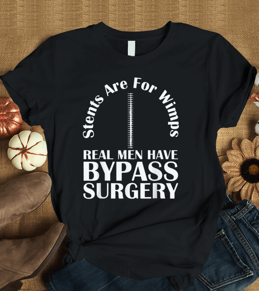 Stents Are For Wimps Real Men Have Bypass Surgery T-Shirt