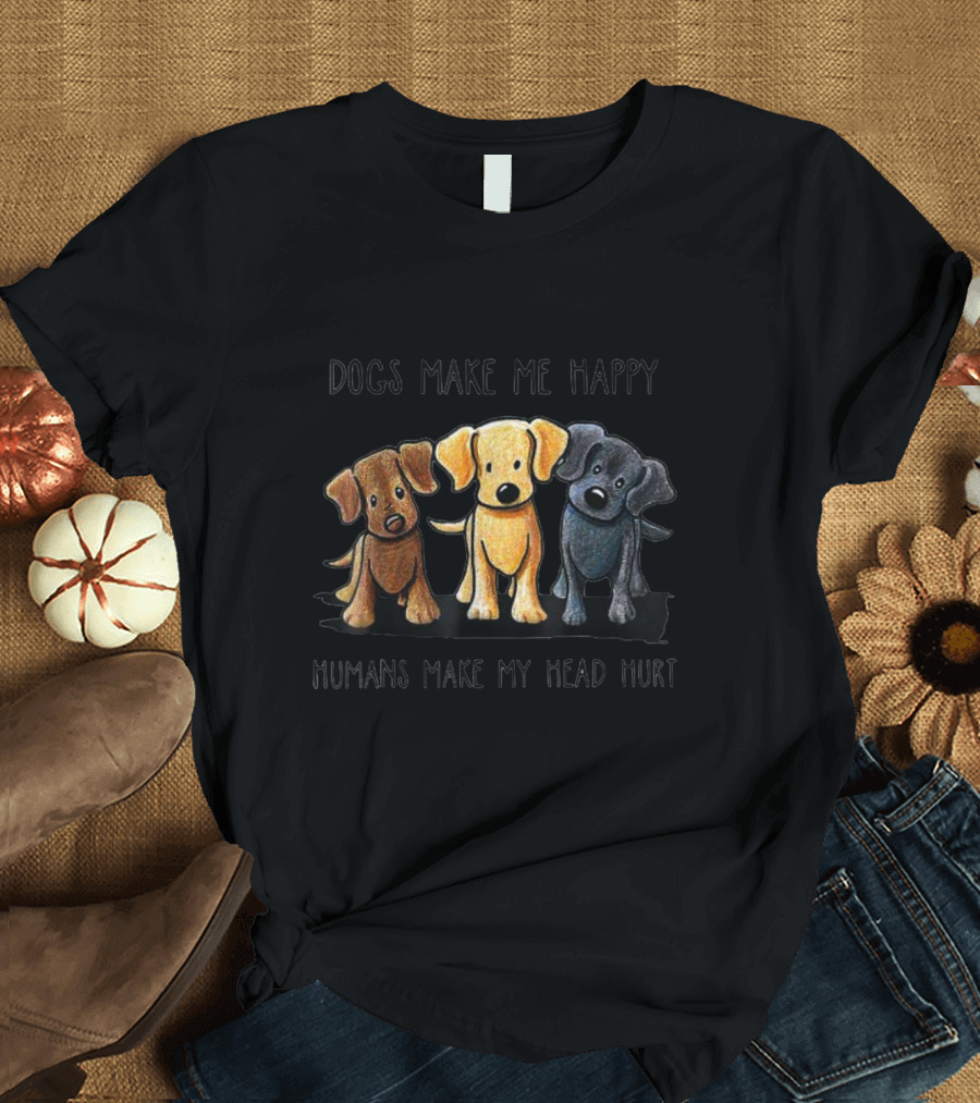 Dogs Make Me Happy Humans Make My Head Hurt Cute Cartoon Trio T-Shirt