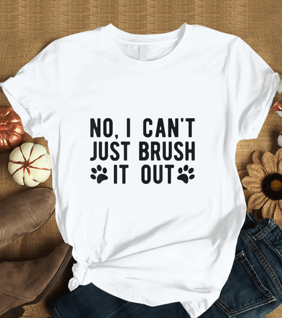 No, I Can't Just Brush It Out Fun Dog Groomer Paw Print Grooming T-Shirt