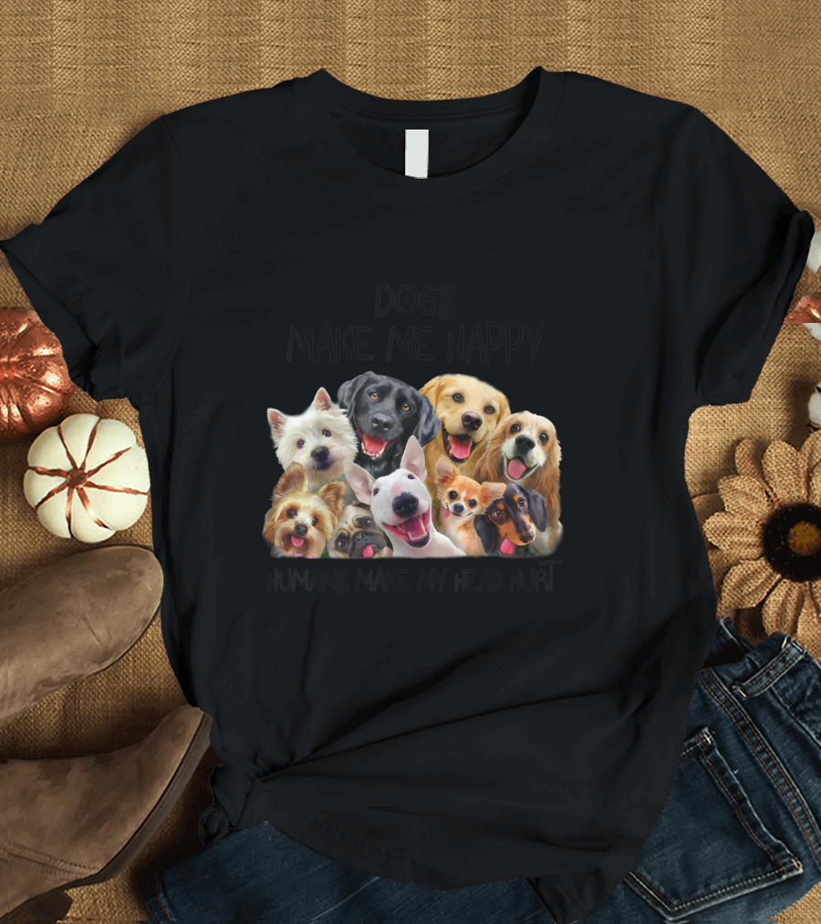 Dogs Make Me Happy Humans Make My Head Hurt Funny Dogs T-Shirt