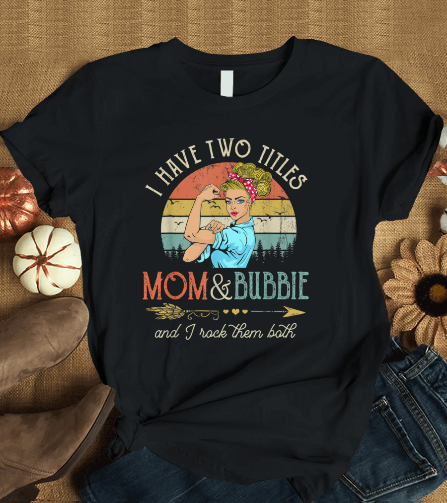 I Have Two Titles Mom and Bubbie and I Rock Them Both Retro Strong Woman T-Shirt