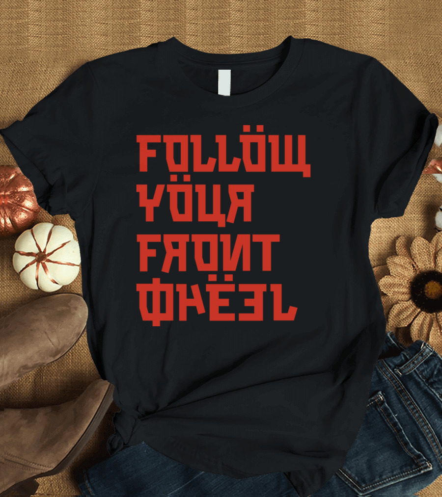 FOLLÖW YÖUR FRONT WHĘEL Russian T-Shirt
