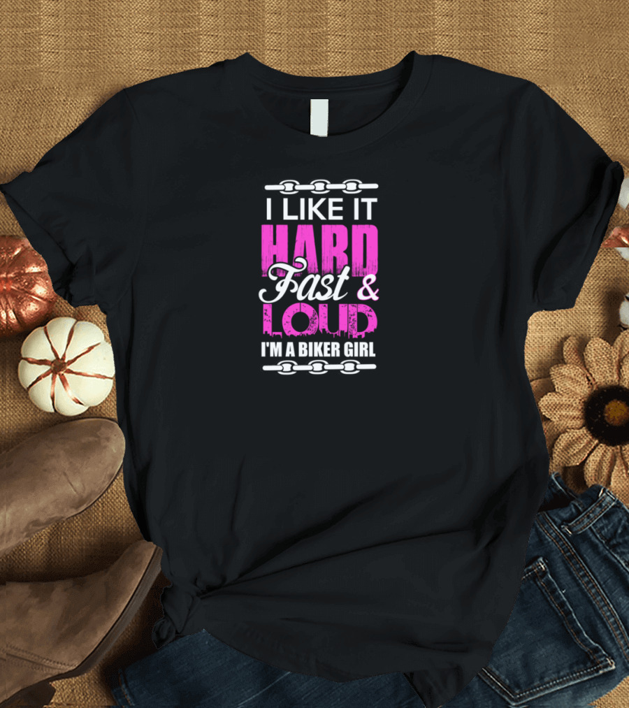 I Like It Hard Fast Loud I'm A Biker Girl T-Shirt