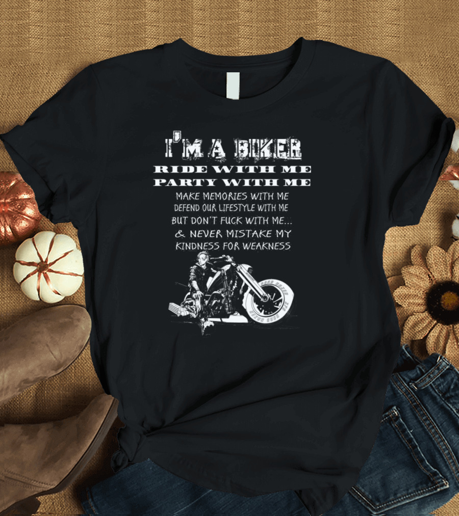 I'M A BIKER RIDE WITH ME PARTY WITH ME MAKE MEMORIES DEFEND OUR LIFESTYLE NEVER MISTAKE MY KINDNESS FOR WEAKNESS T-Shirt