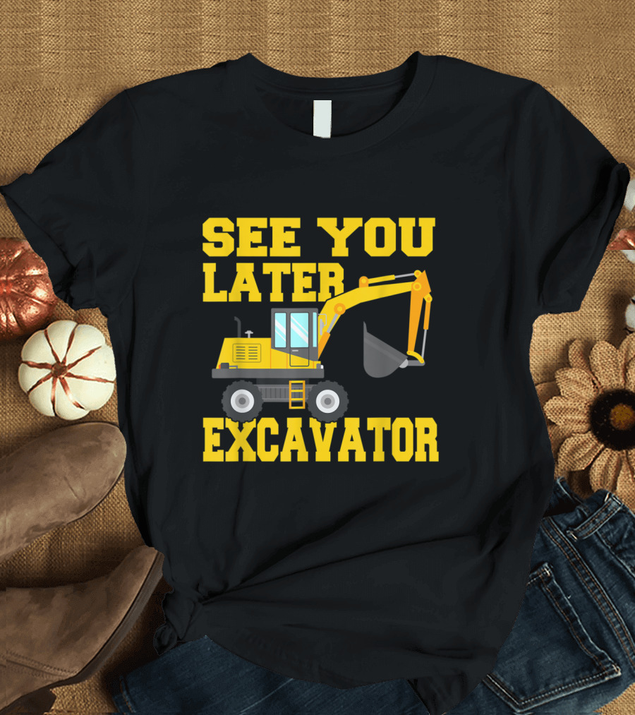 See You Later Excavator Funny Toddler Boy Construction Vehicle T-Shirt