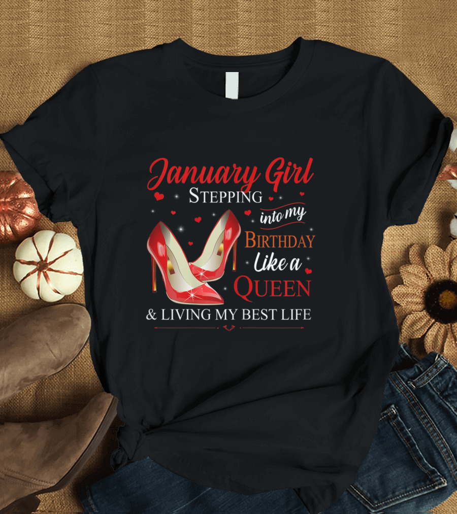 January Girl Stepping Into My Birthday Like A Queen and Living My Best Life T-Shirt