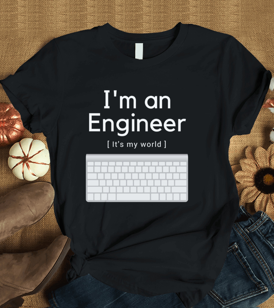 I'm an Engineer It's My World Keyboard T-Shirt