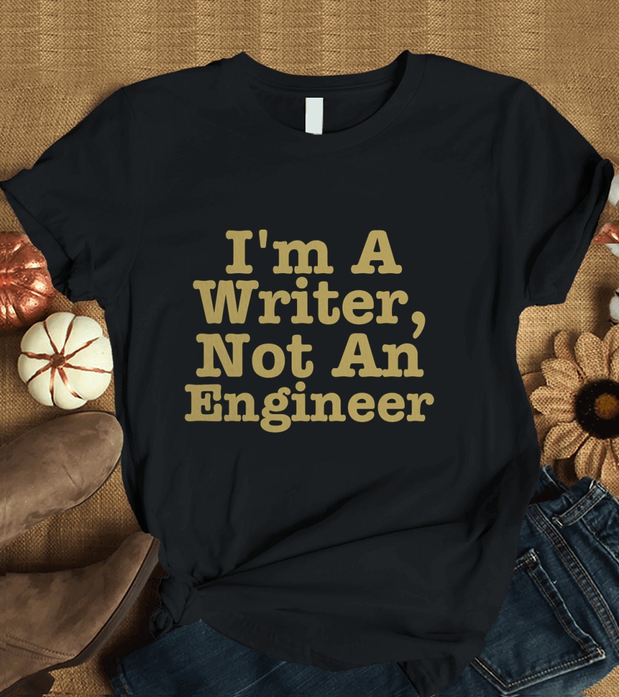 I'm A Writer Not An Engineer T-Shirt