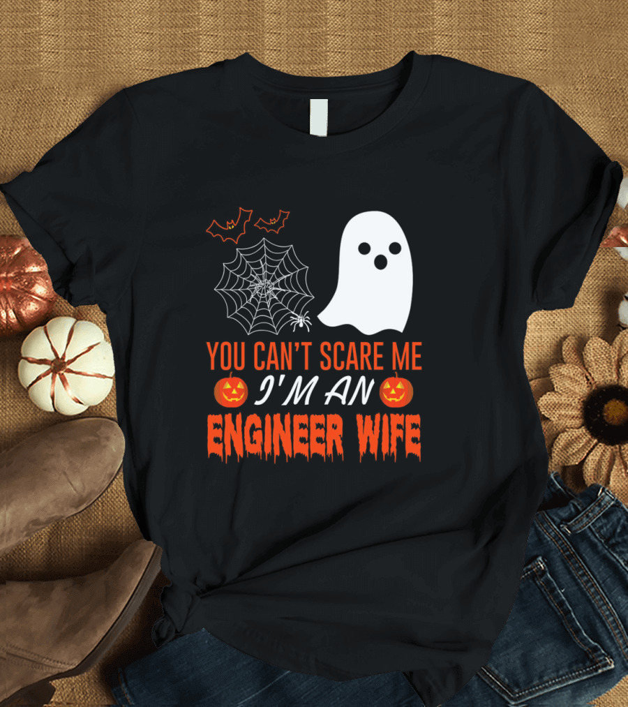 You Can’t Scare Me I’m An Engineer Wife Halloween Ghost Pumpkin Spider Web T-Shirt