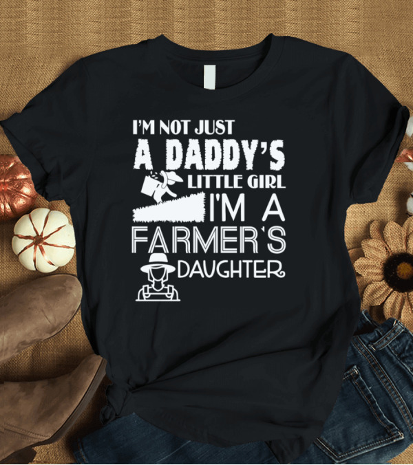 T-Shirt: I’m Not Just a Daddy’s Little Girl I’m a Farmer’s Daughter T-Shirt I’m Not Just a Daddy’s Little Girl I’m a Farmer’s Daughter T-Shirt