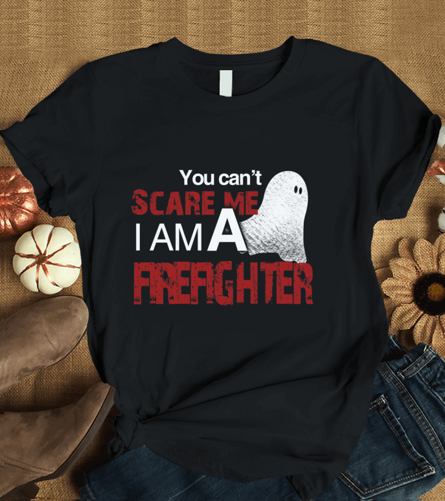 You Can't Scare Me I Am A Firefighter Ghost Halloween T-Shirt