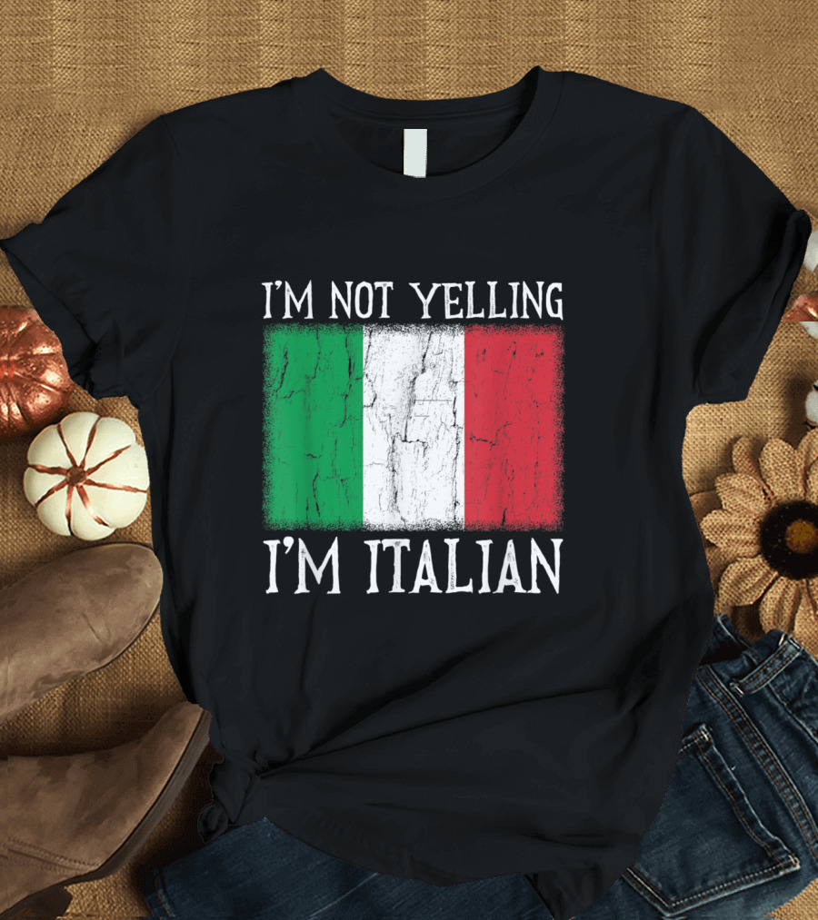 I'm Not Yelling I'm Italian Italy Flag T-Shirt